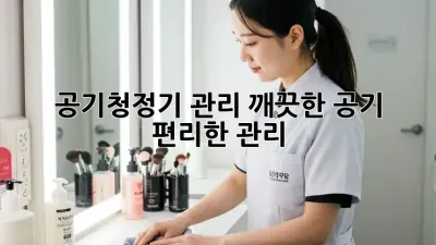 공기청정기 관리: 깨끗한 공기, 편리한 관리!